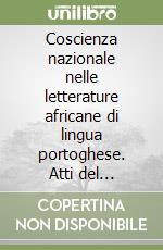 Coscienza nazionale nelle letterature africane di lingua portoghese. Atti del Convegno internazionale, Milano 13-14 dicembre 1993 libro