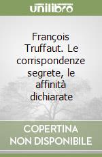 François Truffaut. Le corrispondenze segrete, le affinità dichiarate libro