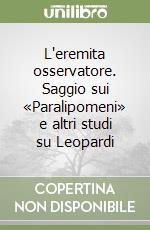 L'eremita osservatore. Saggio sui «Paralipomeni» e altri studi su Leopardi libro