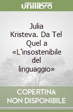 Julia Kristeva. Da Tel Quel a «L'insostenibile del linguaggio»