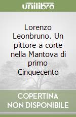 Lorenzo Leonbruno. Un pittore a corte nella Mantova di primo Cinquecento