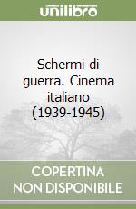 Schermi di guerra. Cinema italiano (1939-1945) libro