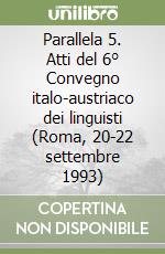 Parallela 5. Atti del 6° Convegno italo-austriaco dei linguisti (Roma, 20-22 settembre 1993) libro