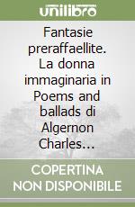 Fantasie preraffaellite. La donna immaginaria in Poems and ballads di Algernon Charles Swinburne