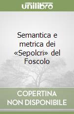 Semantica e metrica dei «Sepolcri» del Foscolo libro