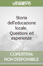 Storia dell'educazione locale. Questioni ed esperienze libro