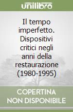 Il tempo imperfetto. Dispositivi critici negli anni della restaurazione (1980-1995) libro