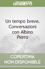 Un tempo breve. Conversazioni con Albino Pierro libro