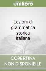 Lezioni di grammatica storica italiana libro