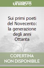 Sui primi poeti del Novecento: la generazione degli anni Ottanta libro