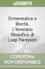 Ermeneutica e libertà. L'itinerario filosofico di Luigi Pareyson libro