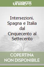 Intersezioni. Spagna e Italia dal Cinquecento al Settecento libro