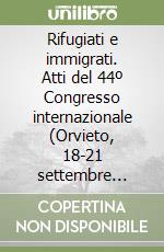 Rifugiati e immigrati. Atti del 44º Congresso internazionale (Orvieto, 18-21 settembre 1994). Ediz. inglese, francese e tedesca libro