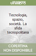 Tecnologia, spazio, società. La sfida tecnopolitana libro