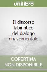 Il discorso labirintico del dialogo rinascimentale libro