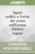 Saperi politici e forma del vivere nell'Europa d'antico regime libro
