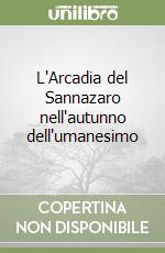 L'Arcadia del Sannazaro nell'autunno dell'umanesimo libro