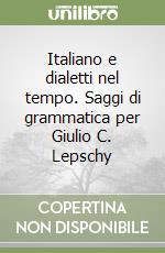 Italiano e dialetti nel tempo. Saggi di grammatica per Giulio C. Lepschy libro