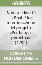 Natura e libertà in Kant. Una interpretazione del progetto «Per la pace perpetua» (1795)