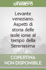 Levante veneziano. Aspetti di storia delle isole ionie al tempo della Serenissima