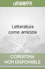 Letteratura come amicizia