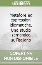 Metafore ed espressioni idiomatiche. Uno studio semantico sull'italiano