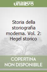 Storia della storiografia moderna. Vol. 2: Hegel storico