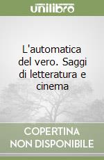 L'automatica del vero. Saggi di letteratura e cinema libro