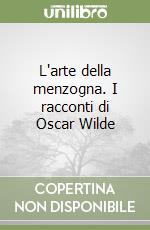 L'arte della menzogna. I racconti di Oscar Wilde