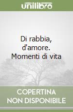 Di rabbia, d'amore. Momenti di vita libro