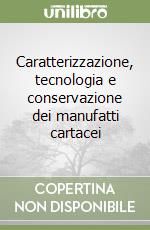 Caratterizzazione, tecnologia e conservazione dei manufatti cartacei