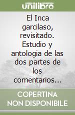 El Inca garcilaso, revisitado. Estudio y antologia de las dos partes de los comentarios reales