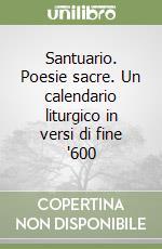 Santuario. Poesie sacre. Un calendario liturgico in versi di fine '600 libro