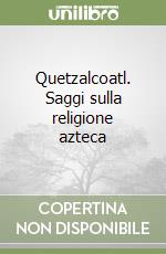 Quetzalcoatl. Saggi sulla religione azteca libro