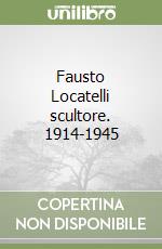 Fausto Locatelli scultore. 1914-1945 libro