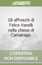 Gli affreschi di Felice Vanelli nella chiesa di Camairago libro