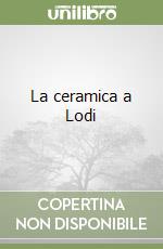 La ceramica a Lodi