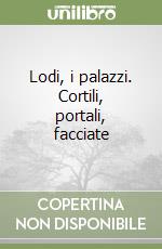 Lodi, i palazzi. Cortili, portali, facciate libro