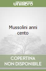 Mussolini anni cento