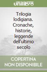 Trilogia lodigiana. Cronache, historie, leggende dell'ultimo secolo libro