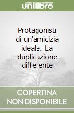 Protagonisti di un'amicizia ideale. La duplicazione differente libro