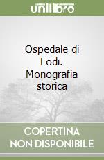 Ospedale di Lodi. Monografia storica libro