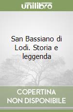 San Bassiano di Lodi. Storia e leggenda