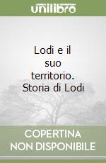 Lodi e il suo territorio. Storia di Lodi libro