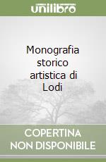 Monografia storico artistica di Lodi libro