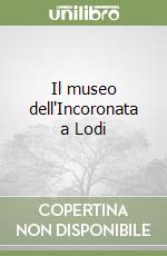 Il museo dell'Incoronata a Lodi libro