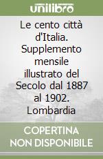 Le cento città d'Italia. Supplemento mensile illustrato del Secolo dal 1887 al 1902. Lombardia libro