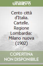 Cento città d'Italia. Cartelle. Regione Lombardia: Milano nuova (1902) libro