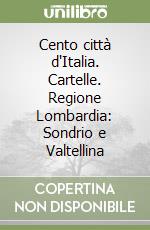 Cento città d'Italia. Cartelle. Regione Lombardia: Sondrio e Valtellina libro