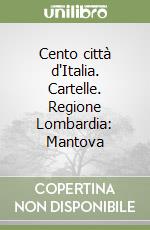 Cento città d'Italia. Cartelle. Regione Lombardia: Mantova libro